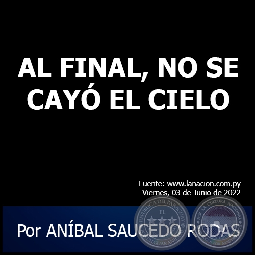 AL FINAL, NO SE CAYÓ EL CIELO - Por ANÍBAL SAUCEDO RODAS - Viernes, 03 de Junio de 2022